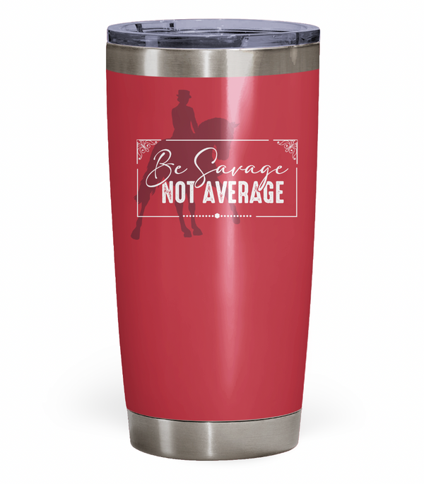 "Be Savage Not Average" Dressage Tumbler