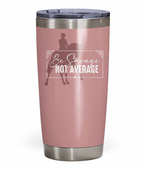 "Be Savage Not Average" Dressage Tumbler