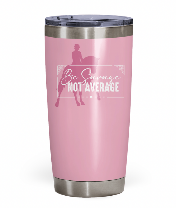 "Be Savage Not Average" Dressage Tumbler