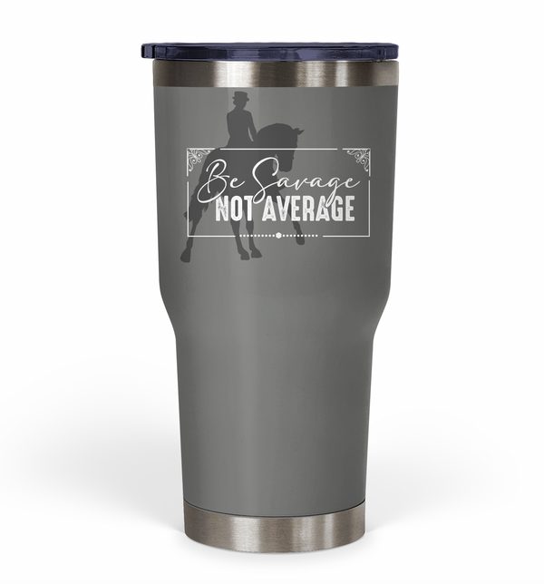 "Be Savage Not Average" Dressage Tumbler