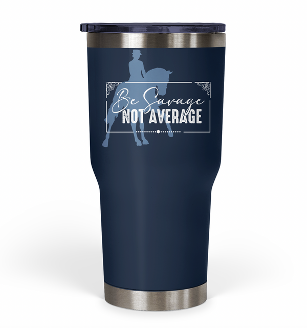 "Be Savage Not Average" Dressage Tumbler