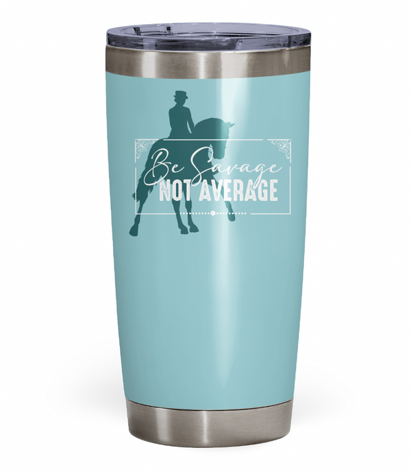 "Be Savage Not Average" Dressage Tumbler