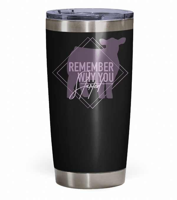 "Remember Why You Started" Tumbler