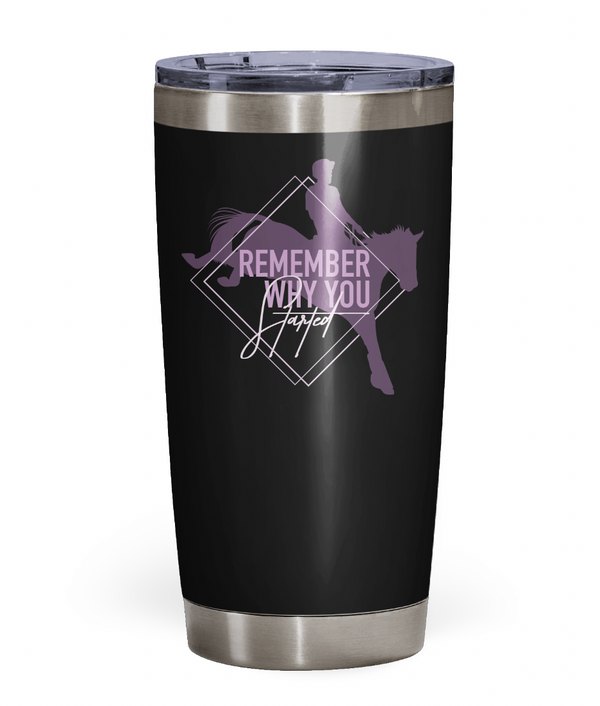 "Remember Why You Started" Eventing Tumbler