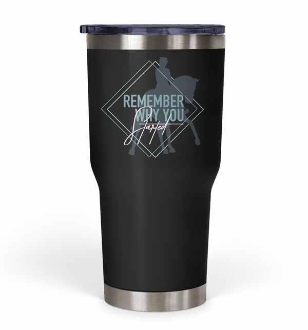 "Remember Why You Started" Dressage Tumbler