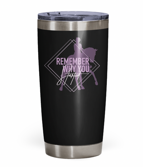 "Remember Why You Started" Dressage Tumbler