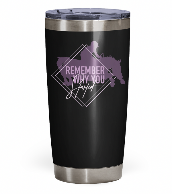 "Remember Why You Started" Tumbler