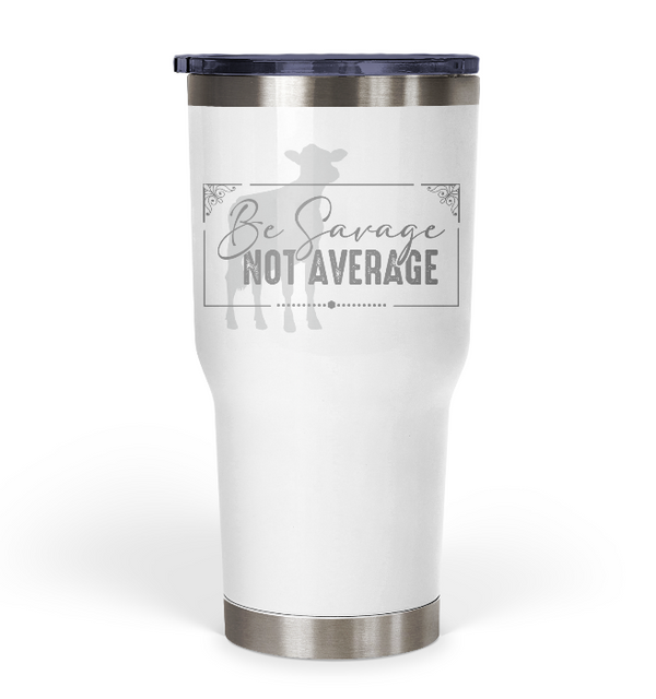 "Be Savage Not Average" Dairy Tumbler